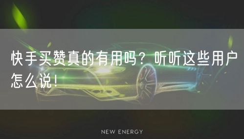 快手买赞真的有用吗？听听这些用户怎么说！