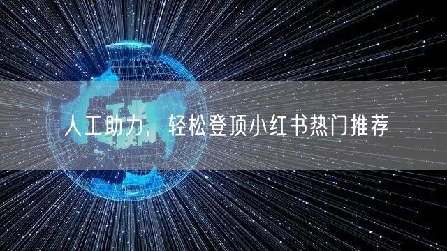 人工助力，轻松登顶小红书热门推荐