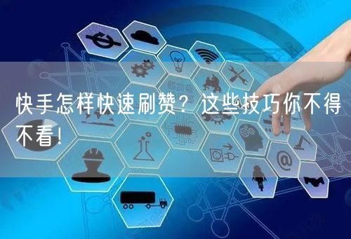 快手怎样快速刷赞？这些技巧你不得不看！