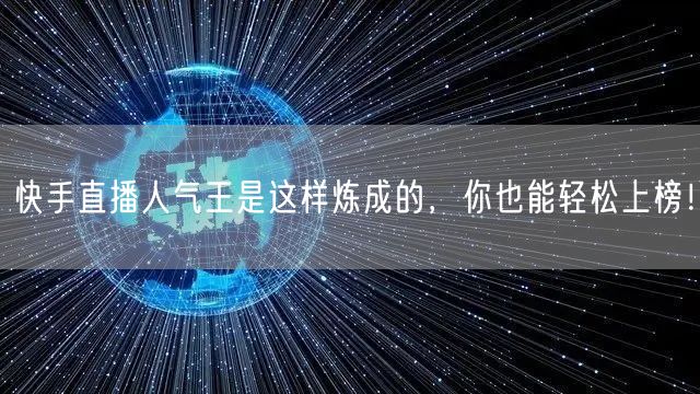 快手直播人气王是这样炼成的，你也能轻松上榜！