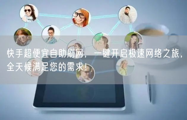 快手超便宜自助刷网，一键开启极速网络之旅，全天候满足您的需求！