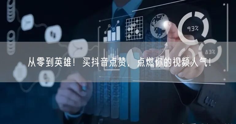 从零到英雄！买抖音点赞，点燃你的视频人气！
