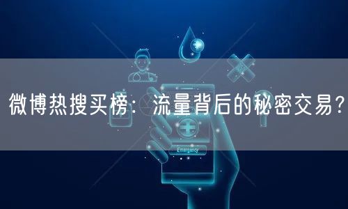 微博热搜买榜：流量背后的秘密交易？