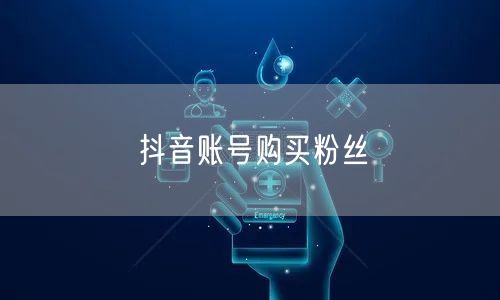 抖音账号购买粉丝