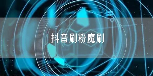抖音刷粉魔刷