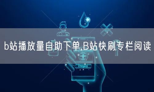 b站播放量自助下单,B站快刷专栏阅读