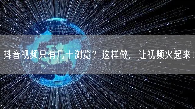 抖音视频只有几十浏览？这样做，让视频火起来！