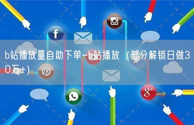 b站播放量自助下单-b站播放（部分解锁日做30万+）