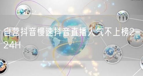 自营抖音慢速抖音直播人气不上榜2-24H