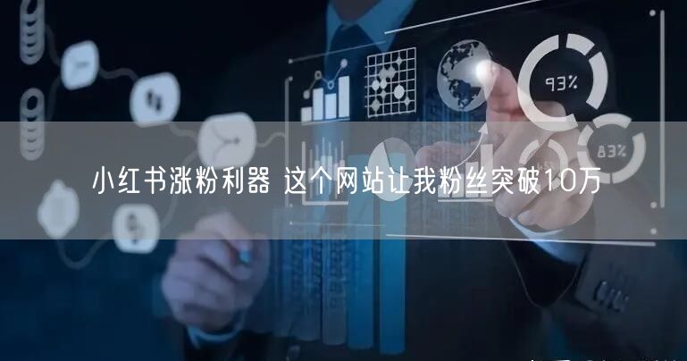 小红书涨粉利器 这个网站让我粉丝突破10万