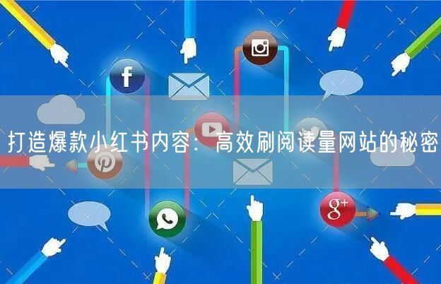 打造爆款小红书内容：高效刷阅读量网站的秘密