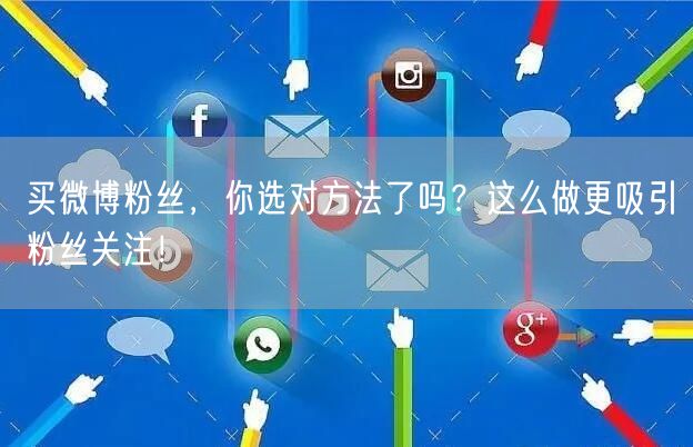 买微博粉丝，你选对方法了吗？这么做更吸引粉丝关注！