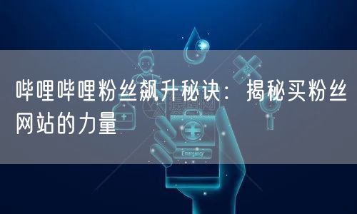 哔哩哔哩粉丝飙升秘诀：揭秘买粉丝网站的力量
