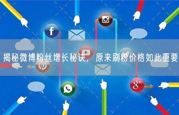 揭秘微博粉丝增长秘诀，原来刷粉价格如此重要