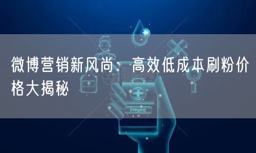 微博营销新风尚：高效低成本刷粉价格大揭秘