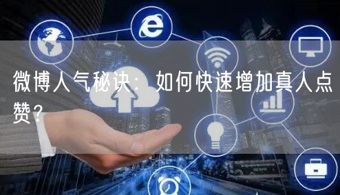 微博人气秘诀：如何快速增加真人点赞？