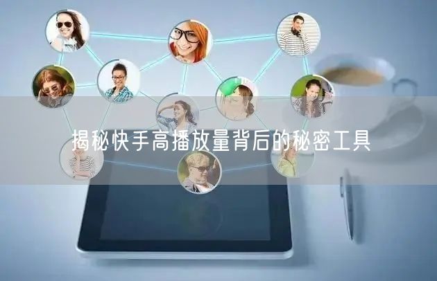 揭秘快手高播放量背后的秘密工具