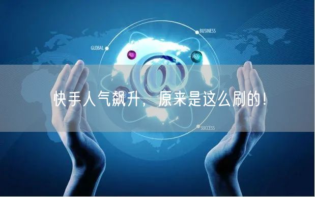 快手人气飙升，原来是这么刷的！