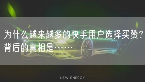 为什么越来越多的快手用户选择买赞？背后的真相是……