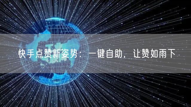 快手点赞新姿势：一键自助，让赞如雨下