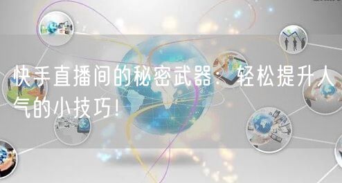 快手直播间的秘密武器：轻松提升人气的小技巧！