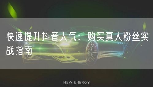 快速提升抖音人气：购买真人粉丝实战指南