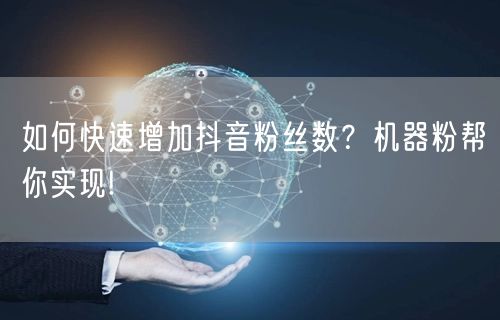 如何快速增加抖音粉丝数？机器粉帮你实现!