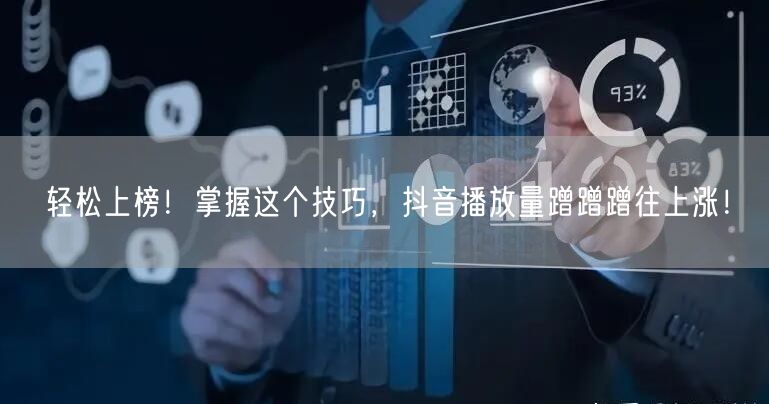 轻松上榜！掌握这个技巧，抖音播放量蹭蹭蹭往上涨！