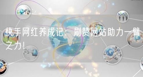 快手网红养成记：刷赞网站助力一臂之力！