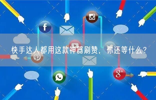 快手达人都用这款神器刷赞，你还等什么？