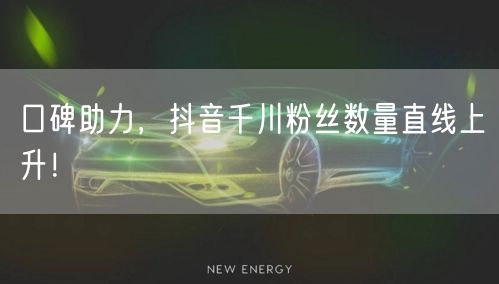 口碑助力，抖音千川粉丝数量直线上升！