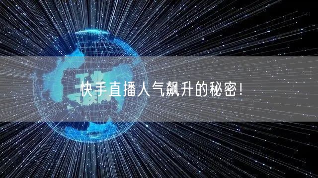 快手直播人气飙升的秘密！