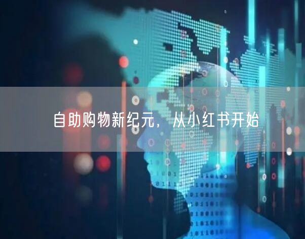 自助购物新纪元，从小红书开始