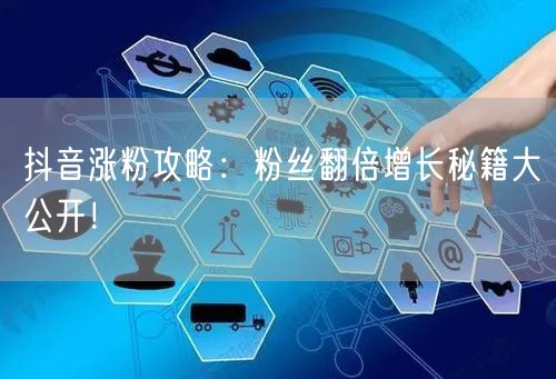 抖音涨粉攻略：粉丝翻倍增长秘籍大公开！