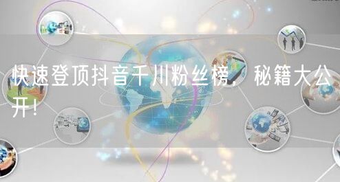 快速登顶抖音千川粉丝榜，秘籍大公开！