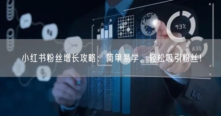 小红书粉丝增长攻略：简单易学，轻松吸引粉丝！