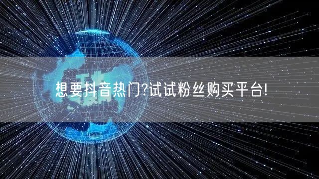 想要抖音热门?试试粉丝购买平台!