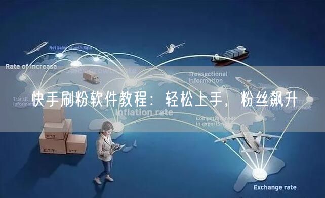 快手刷粉软件教程：轻松上手，粉丝飙升
