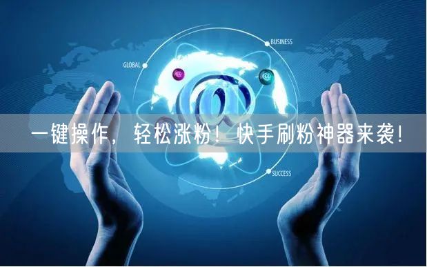 一键操作，轻松涨粉！快手刷粉神器来袭！