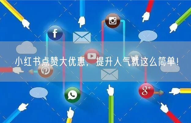 小红书点赞大优惠，提升人气就这么简单！
