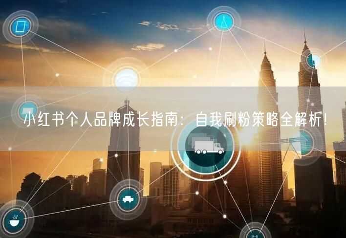 小红书个人品牌成长指南：自我刷粉策略全解析！