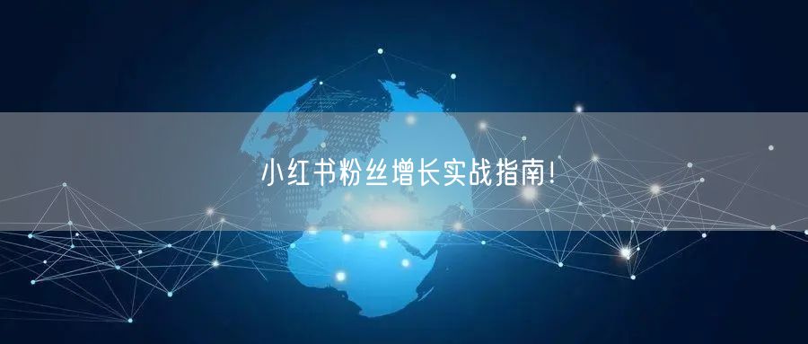 小红书粉丝增长实战指南！