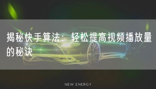 揭秘快手算法：轻松提高视频播放量的秘诀