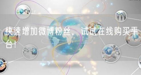 快速增加微博粉丝，试试在线购买平台！