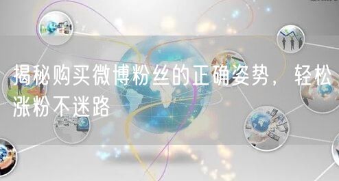 揭秘购买微博粉丝的正确姿势，轻松涨粉不迷路