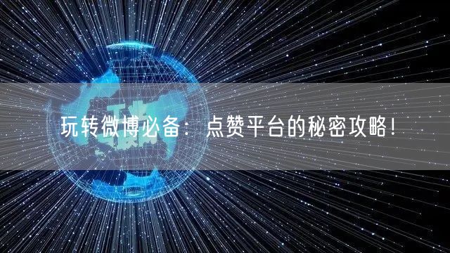 玩转微博必备：点赞平台的秘密攻略！