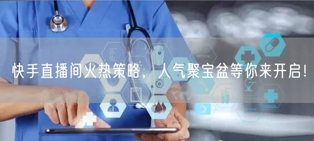 快手直播间火热策略，人气聚宝盆等你来开启！