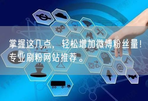 掌握这几点，轻松增加微博粉丝量！专业刷粉网站推荐。