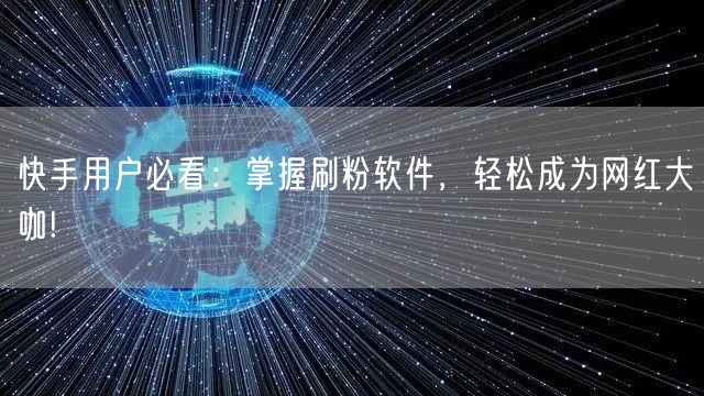 快手用户必看：掌握刷粉软件，轻松成为网红大咖!