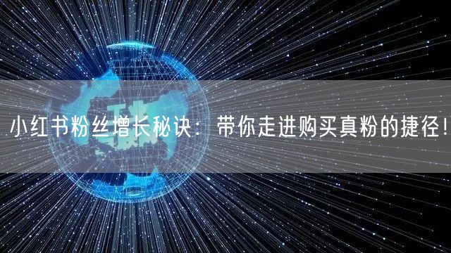 小红书粉丝增长秘诀：带你走进购买真粉的捷径！